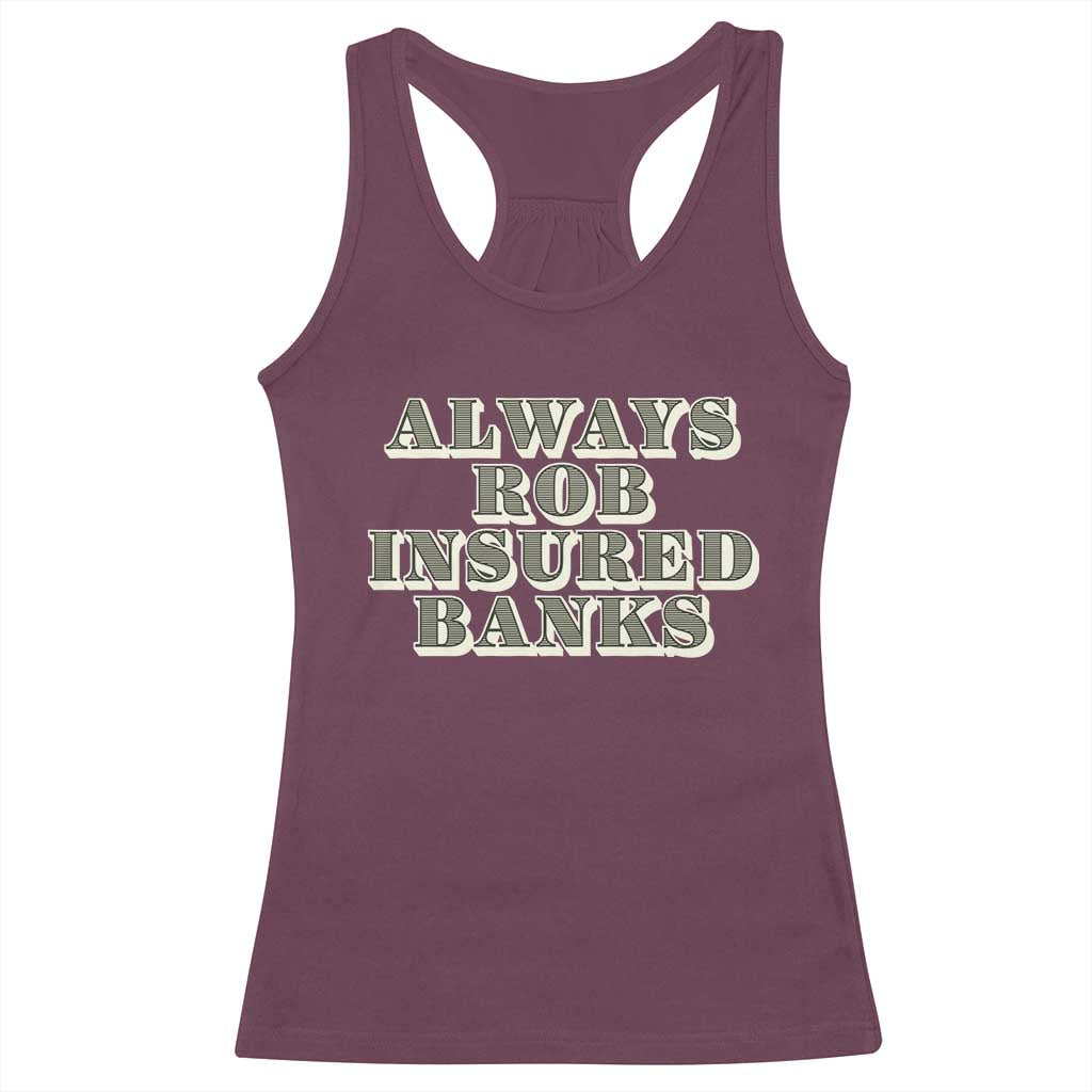Funny Joke Always Rob Insured Banks Racerback Tank Top