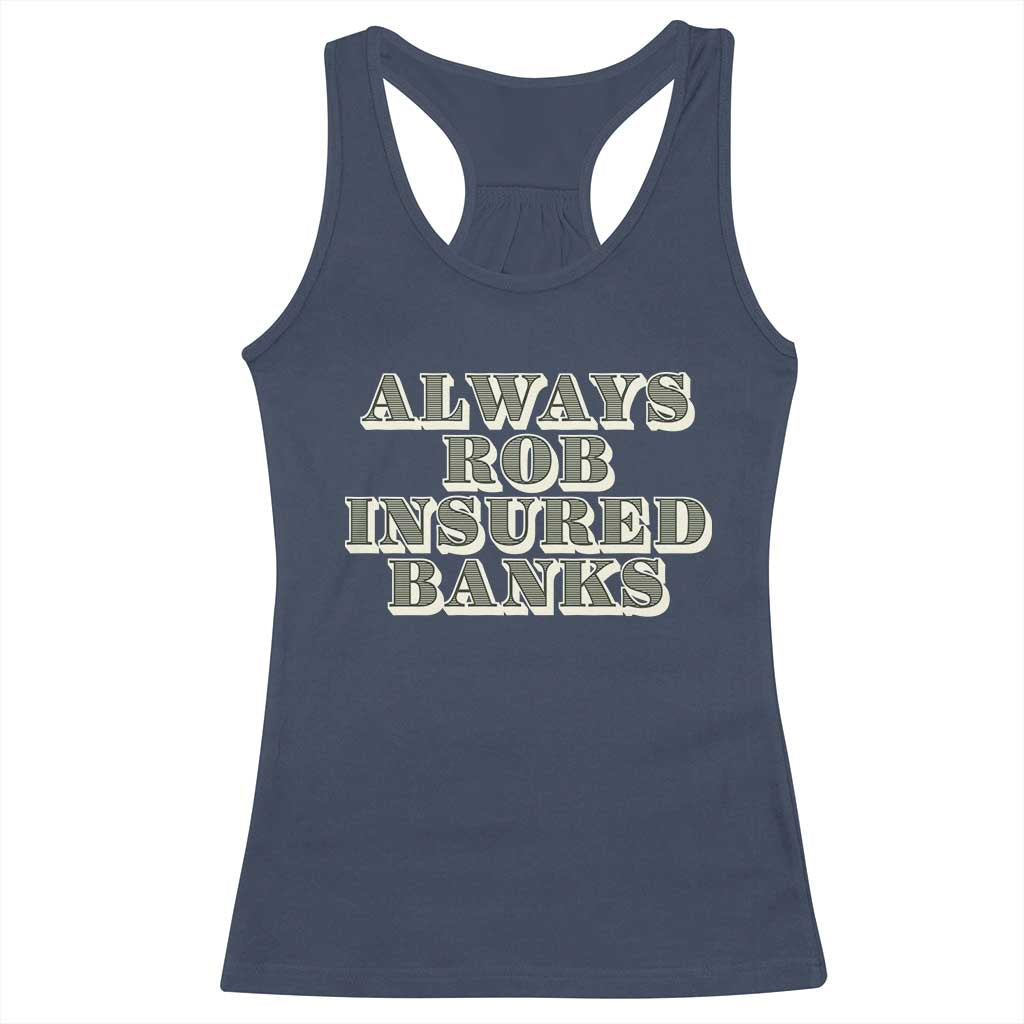 Funny Joke Always Rob Insured Banks Racerback Tank Top