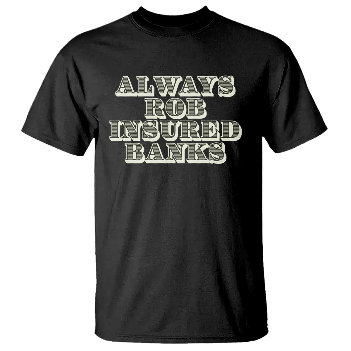 Funny Joke Always Rob Insured Banks T Shirt