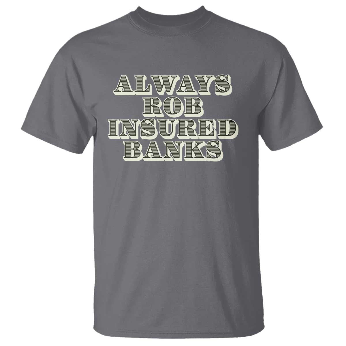 Funny Joke Always Rob Insured Banks T Shirt
