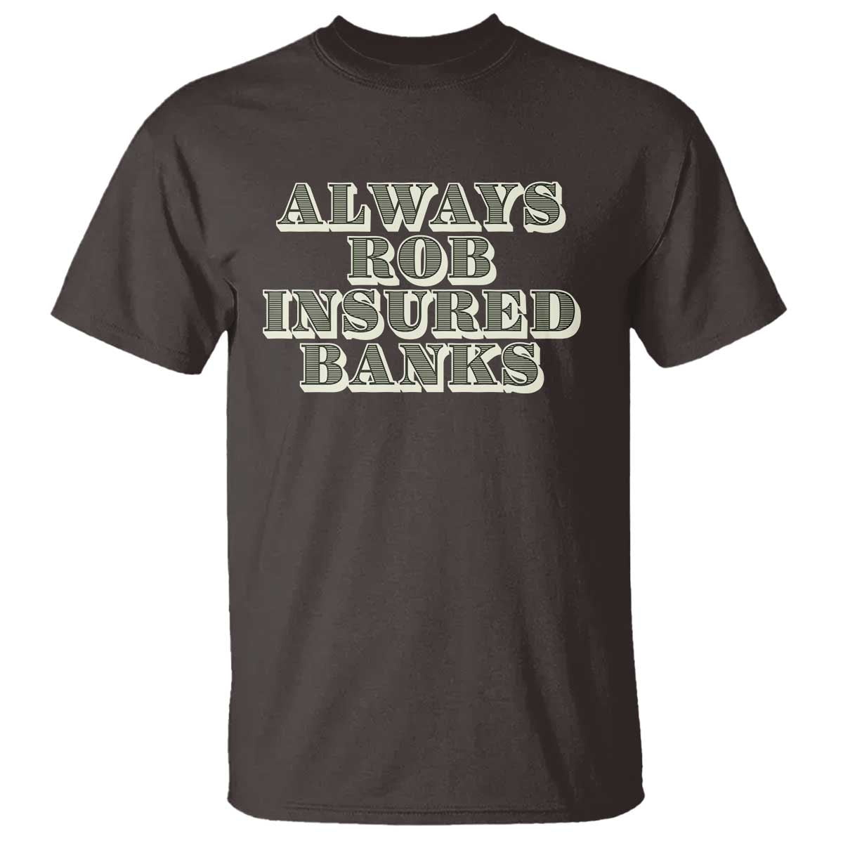 Funny Joke Always Rob Insured Banks T Shirt