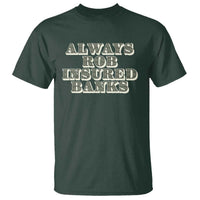 Funny Joke Always Rob Insured Banks T Shirt