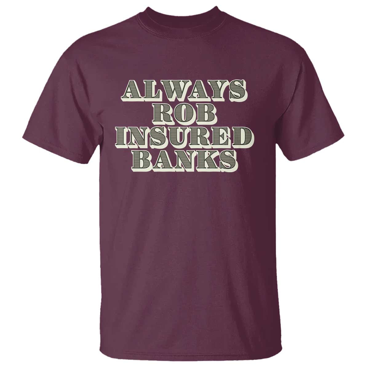 Funny Joke Always Rob Insured Banks T Shirt