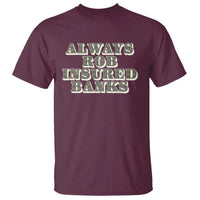 Funny Joke Always Rob Insured Banks T Shirt
