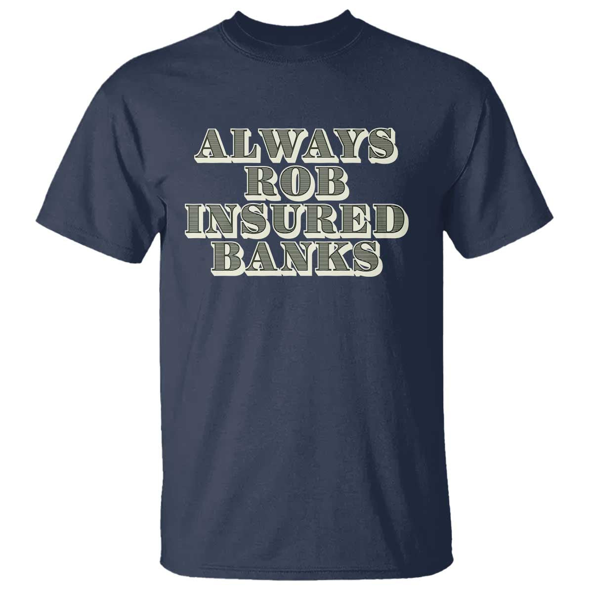 Funny Joke Always Rob Insured Banks T Shirt