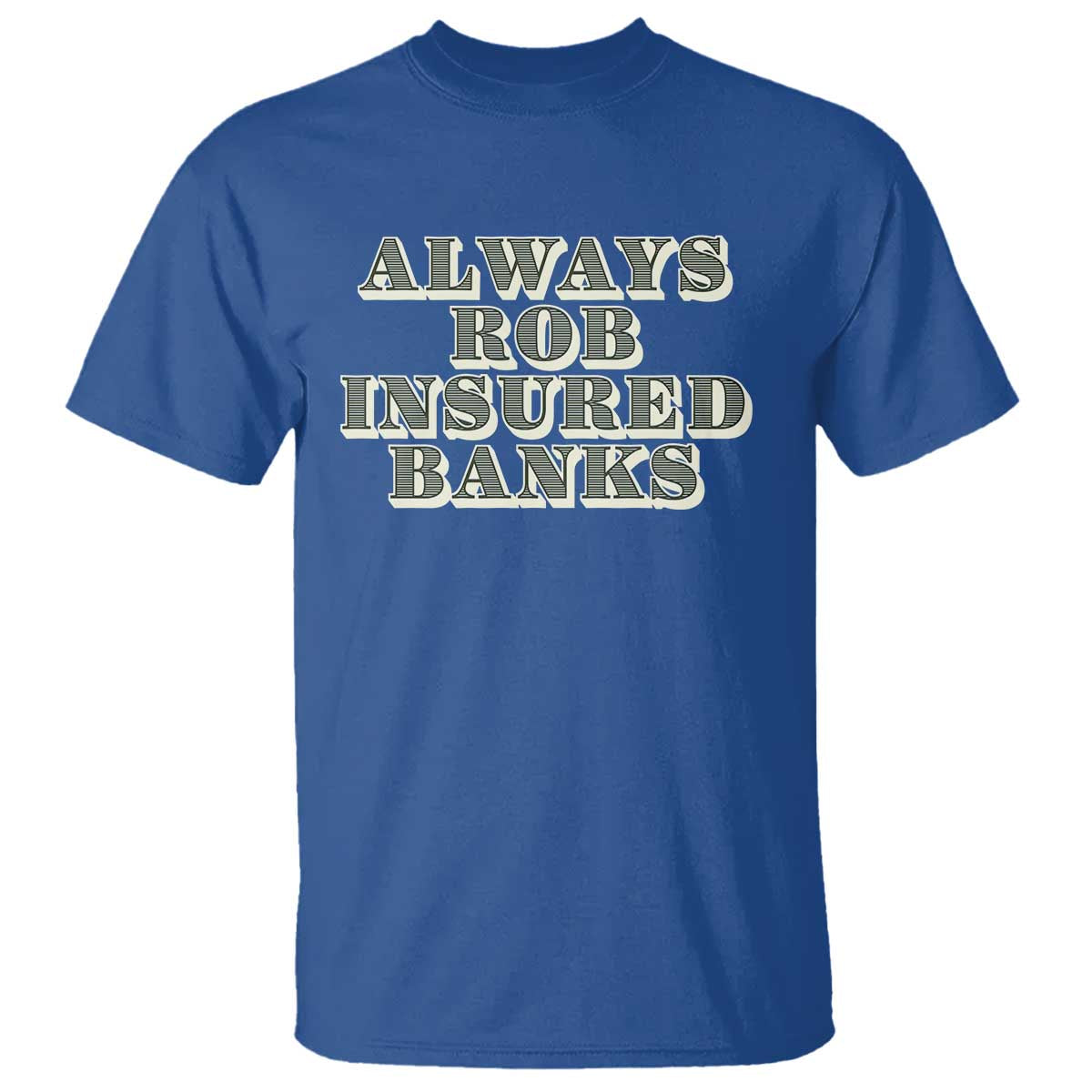 Funny Joke Always Rob Insured Banks T Shirt