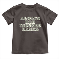 Funny Joke Always Rob Insured Banks Toddler T Shirt