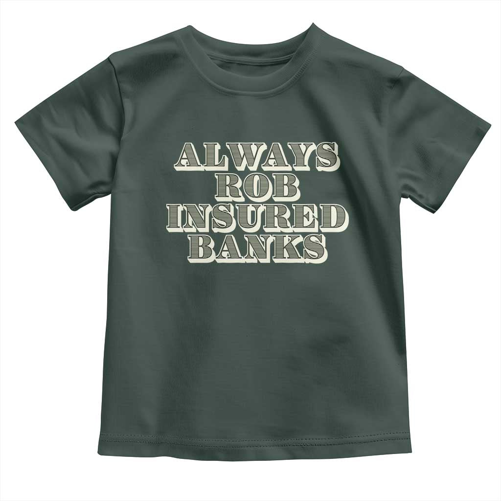 Funny Joke Always Rob Insured Banks Toddler T Shirt