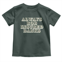 Funny Joke Always Rob Insured Banks Toddler T Shirt