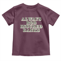 Funny Joke Always Rob Insured Banks Toddler T Shirt