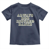 Funny Joke Always Rob Insured Banks Toddler T Shirt