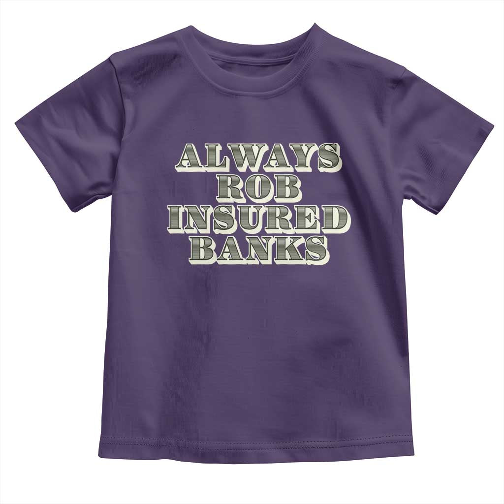 Funny Joke Always Rob Insured Banks Toddler T Shirt