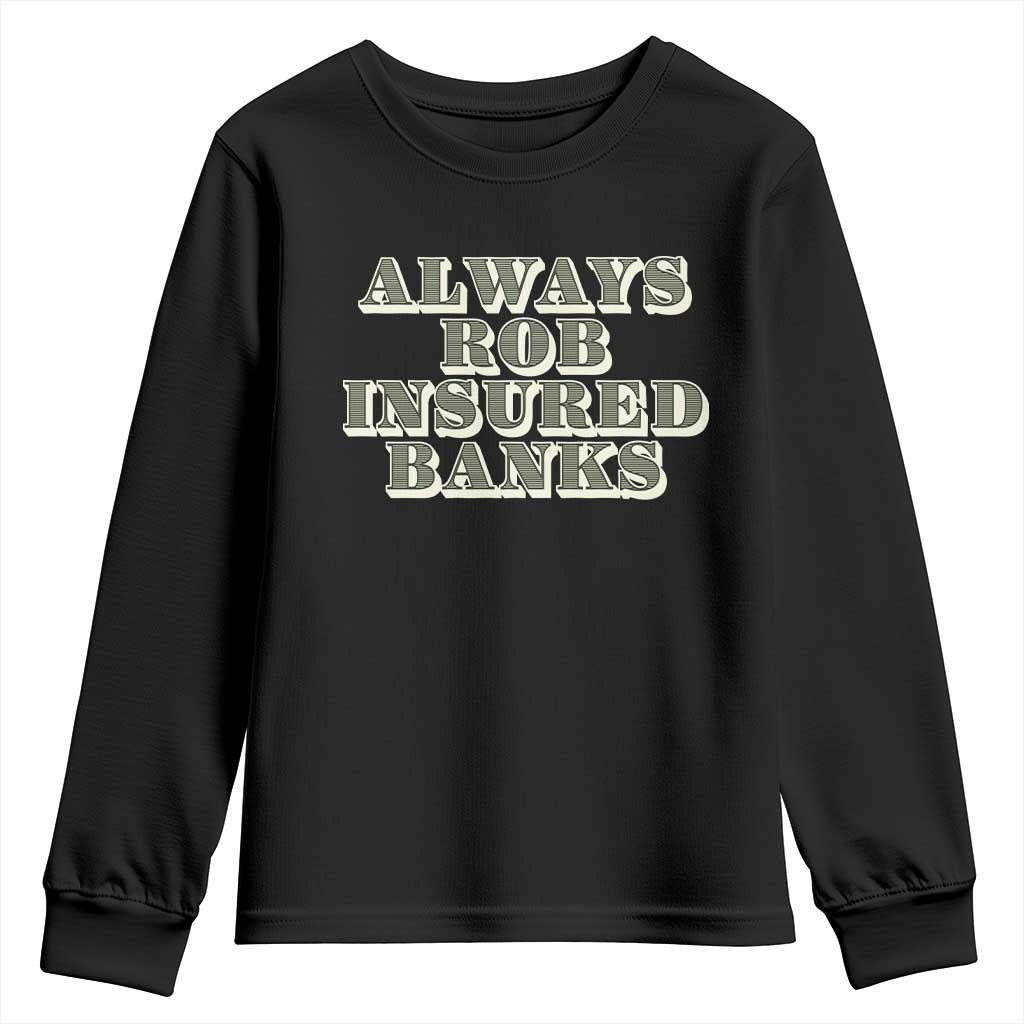 Funny Joke Always Rob Insured Banks Youth Sweatshirt