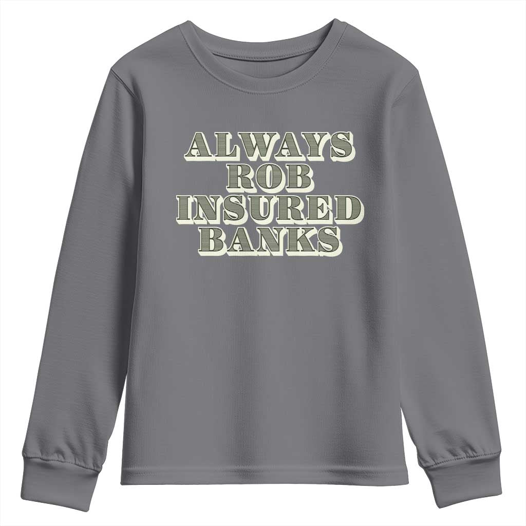 Funny Joke Always Rob Insured Banks Youth Sweatshirt