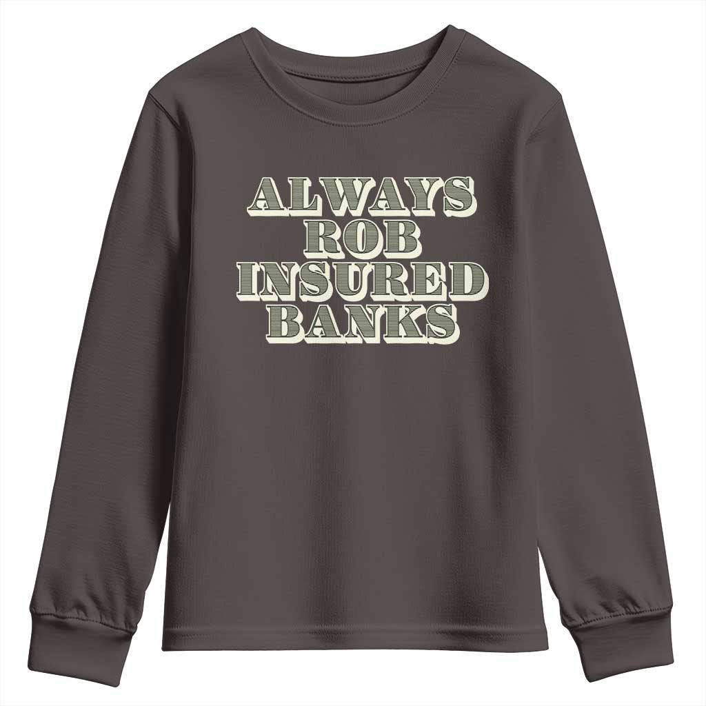 Funny Joke Always Rob Insured Banks Youth Sweatshirt