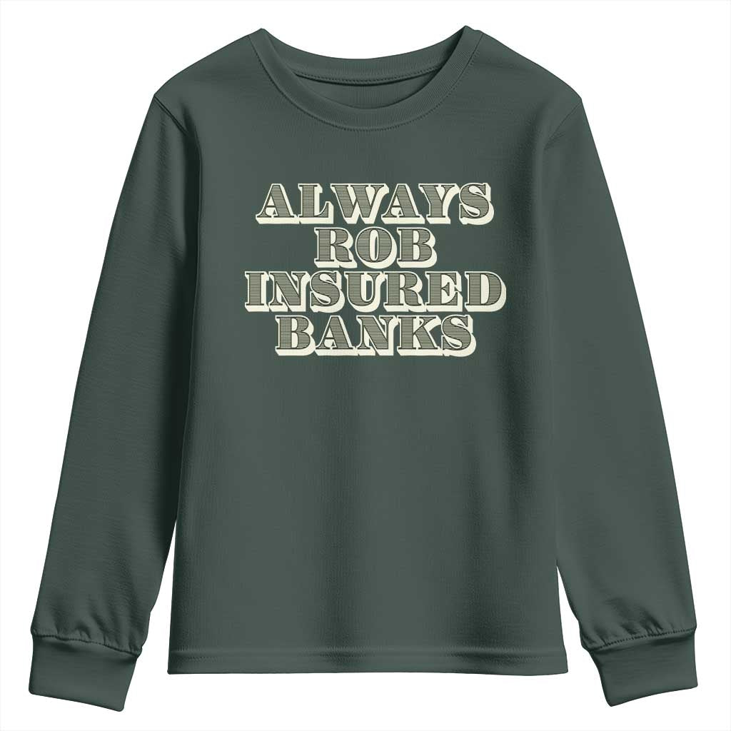 Funny Joke Always Rob Insured Banks Youth Sweatshirt