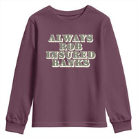 Funny Joke Always Rob Insured Banks Youth Sweatshirt