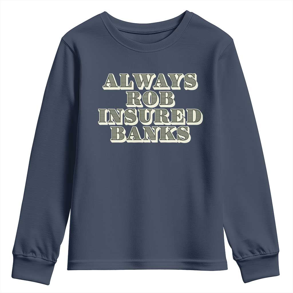 Funny Joke Always Rob Insured Banks Youth Sweatshirt