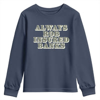 Funny Joke Always Rob Insured Banks Youth Sweatshirt