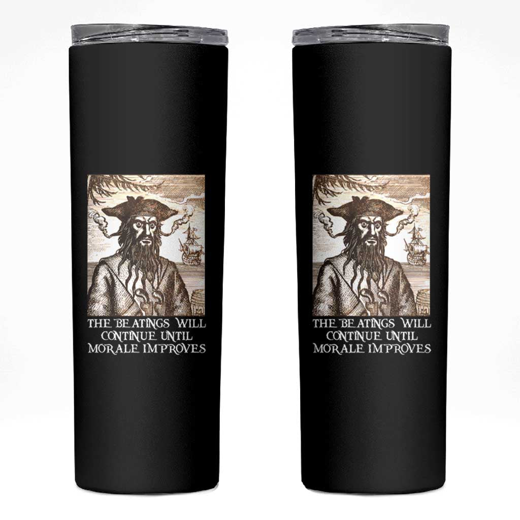Funny Blackbeard Sarcastic Joke Skinny Tumbler The Beatings Will Continue until Morale Improves