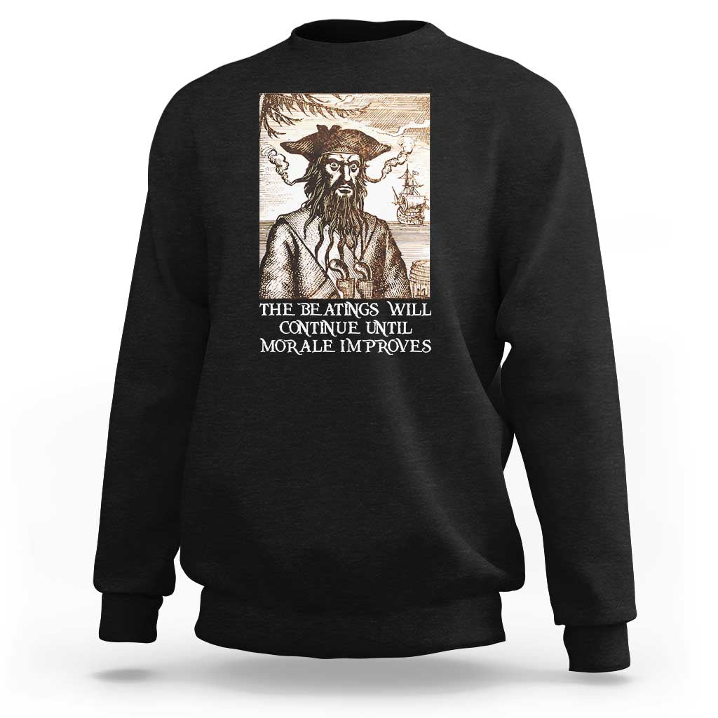 Funny Blackbeard Sarcastic Joke Sweatshirt The Beatings Will Continue until Morale Improves
