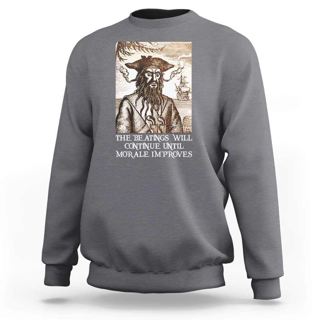 Funny Blackbeard Sarcastic Joke Sweatshirt The Beatings Will Continue until Morale Improves