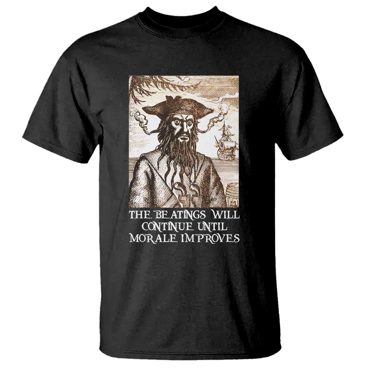 Funny Blackbeard Sarcastic Joke T Shirt The Beatings Will Continue until Morale Improves