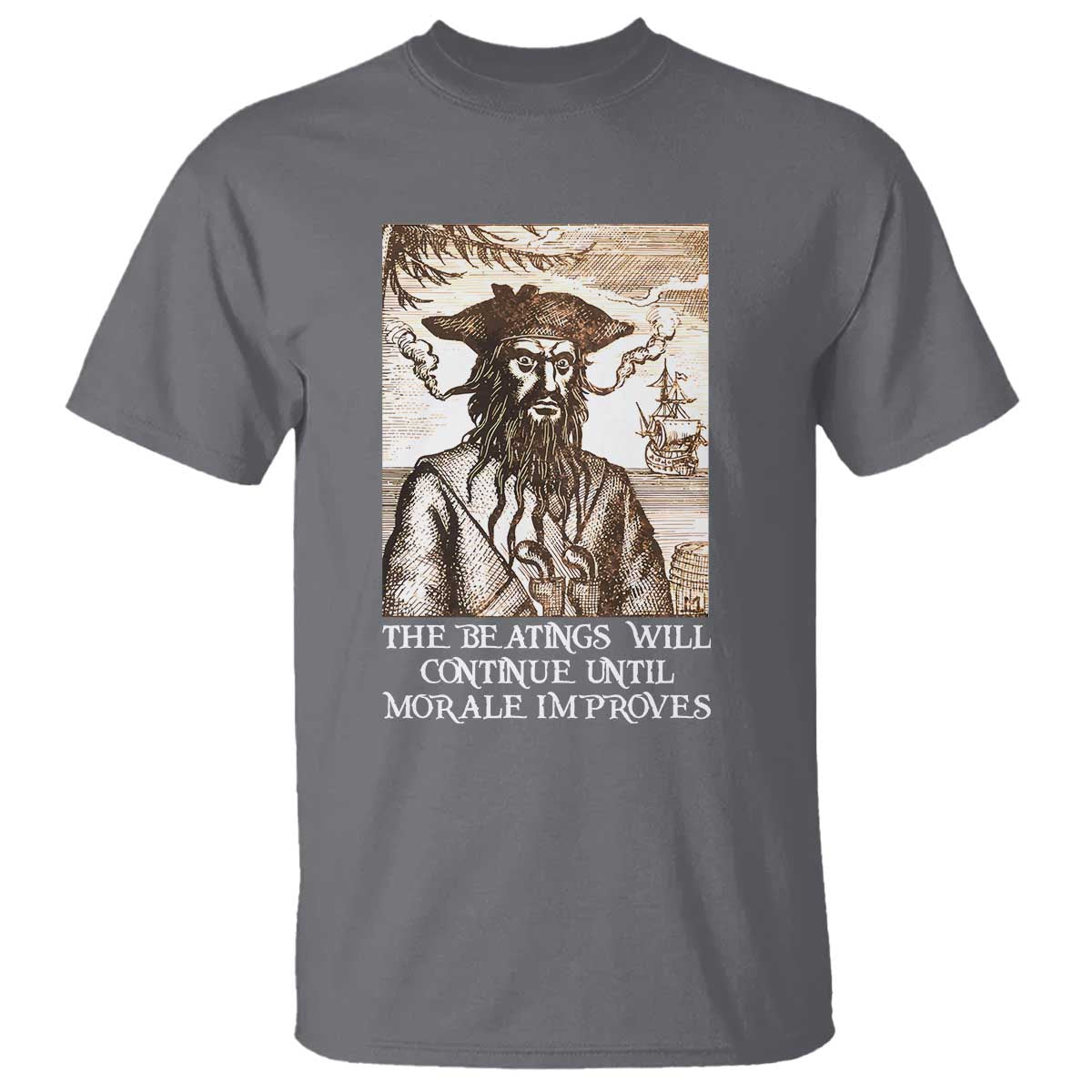 Funny Blackbeard Sarcastic Joke T Shirt The Beatings Will Continue until Morale Improves