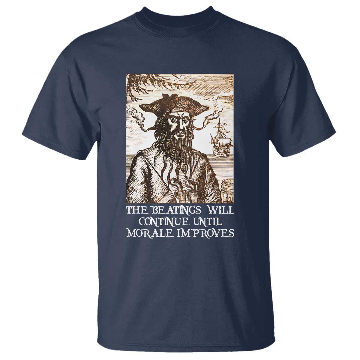 Funny Blackbeard Sarcastic Joke T Shirt The Beatings Will Continue until Morale Improves