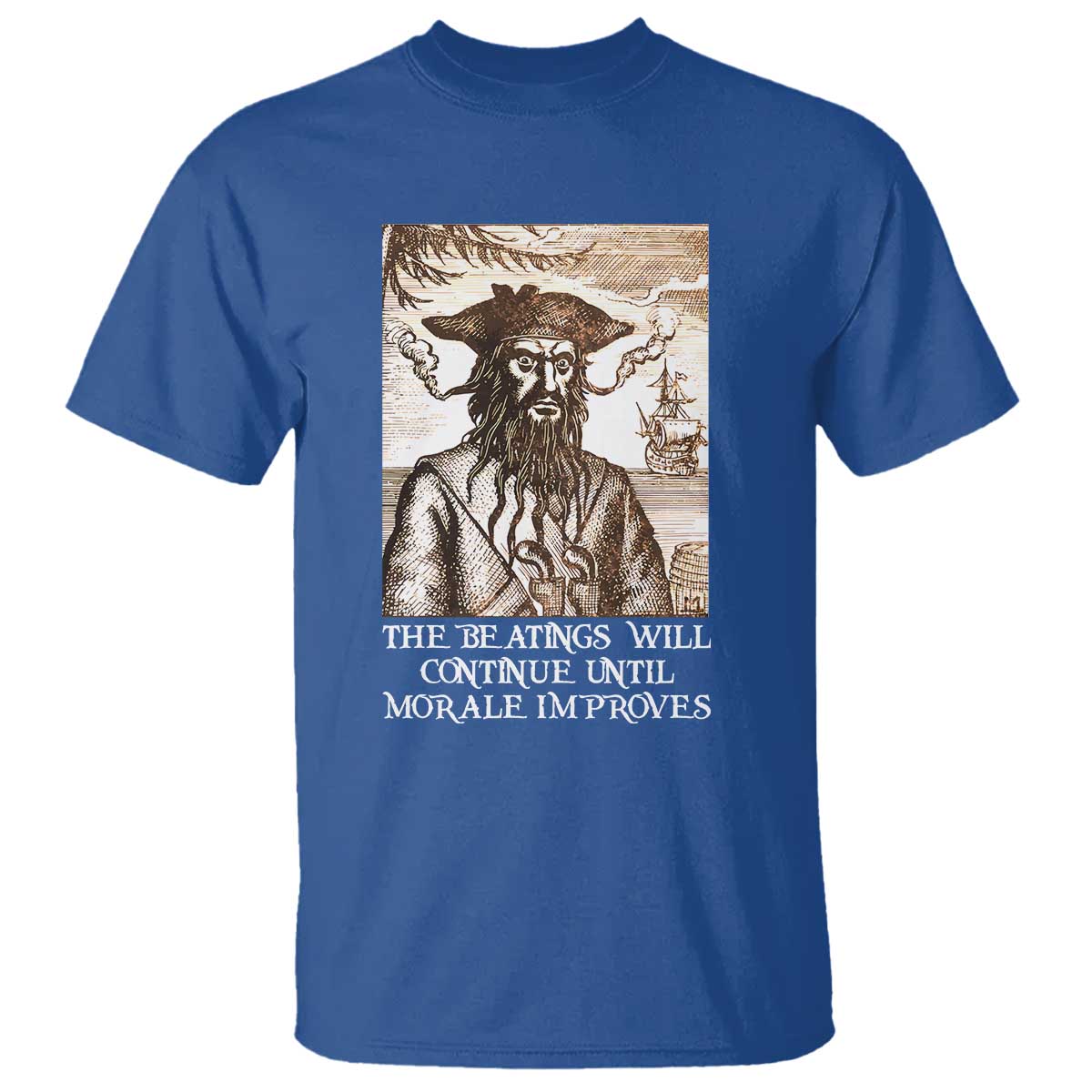 Funny Blackbeard Sarcastic Joke T Shirt The Beatings Will Continue until Morale Improves