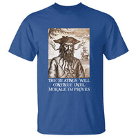 Funny Blackbeard Sarcastic Joke T Shirt The Beatings Will Continue until Morale Improves