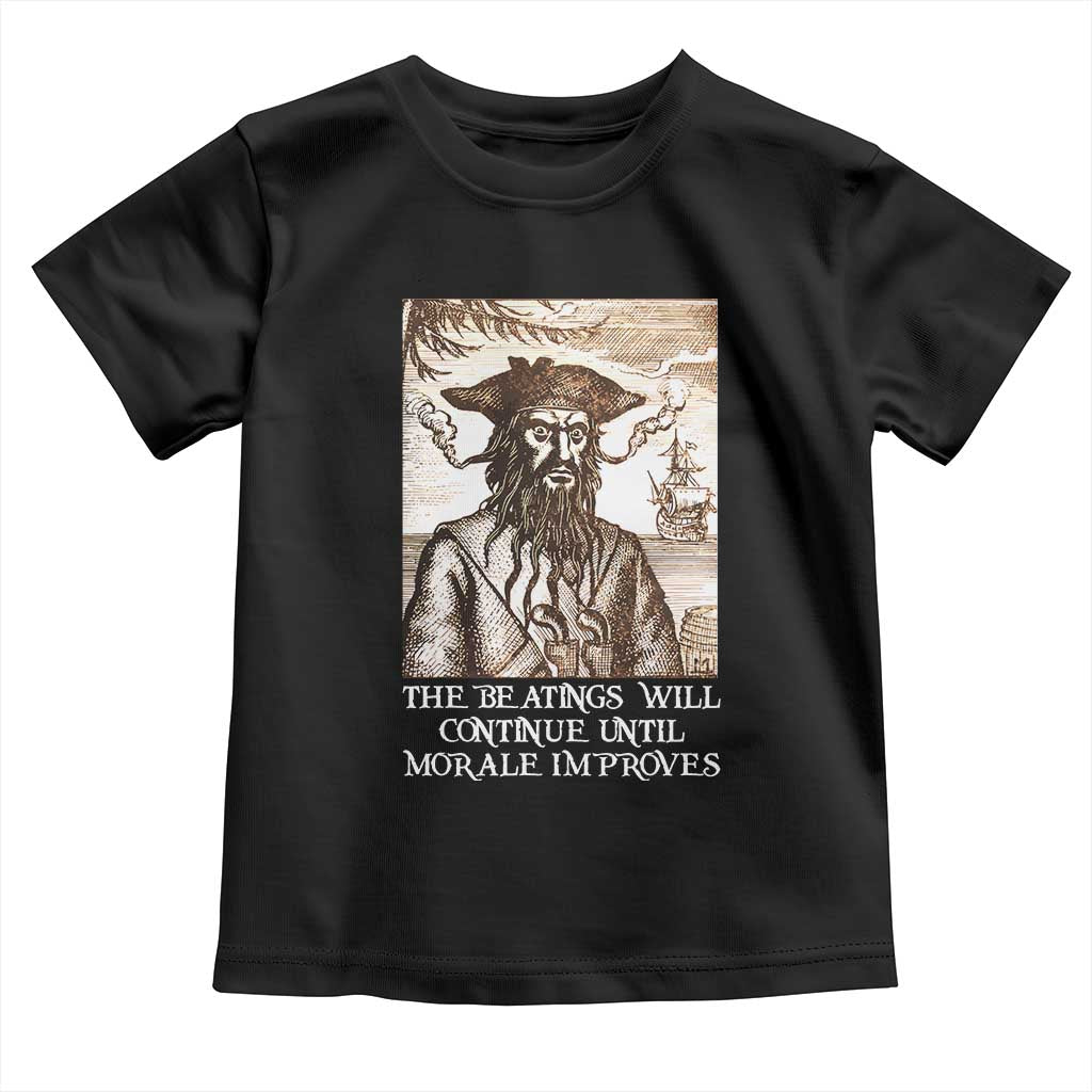 Funny Blackbeard Sarcastic Joke Toddler T Shirt The Beatings Will Continue until Morale Improves