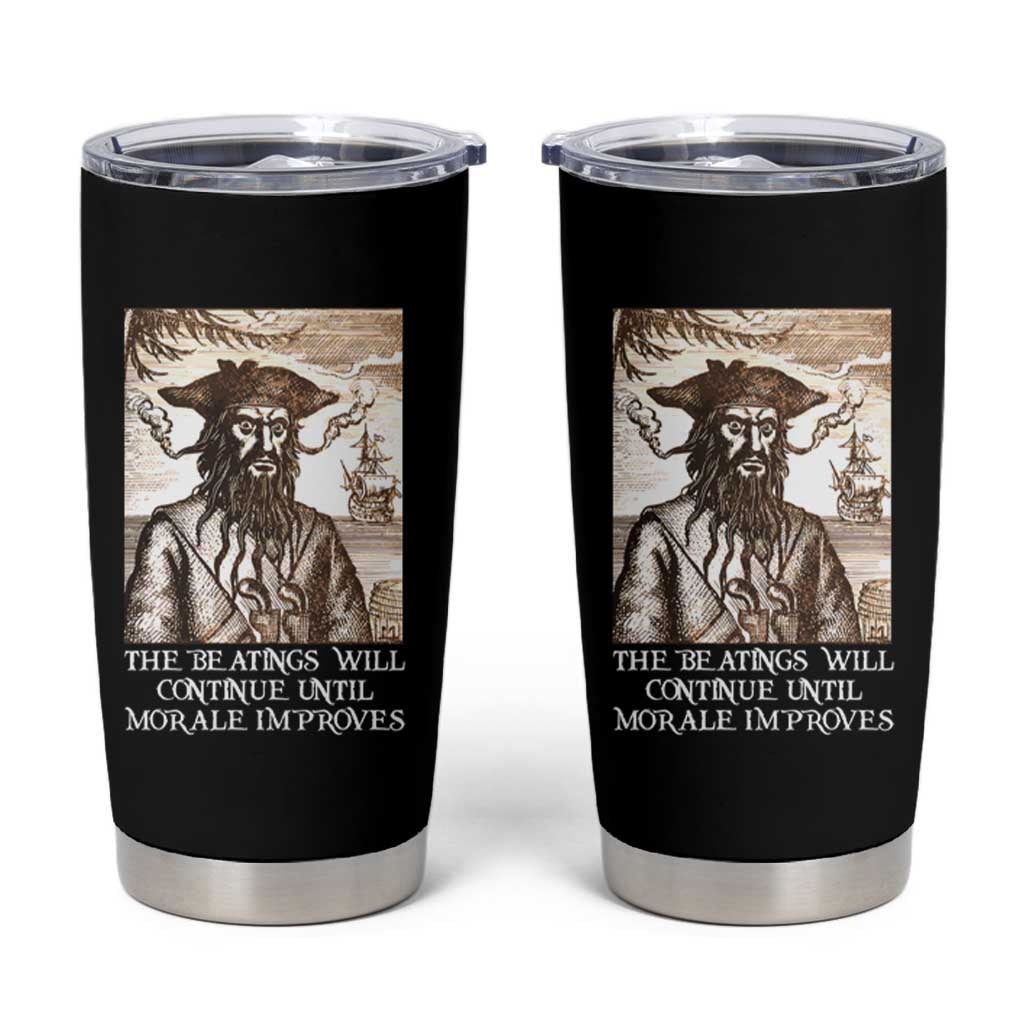 Funny Blackbeard Sarcastic Joke Tumbler Cup The Beatings Will Continue until Morale Improves