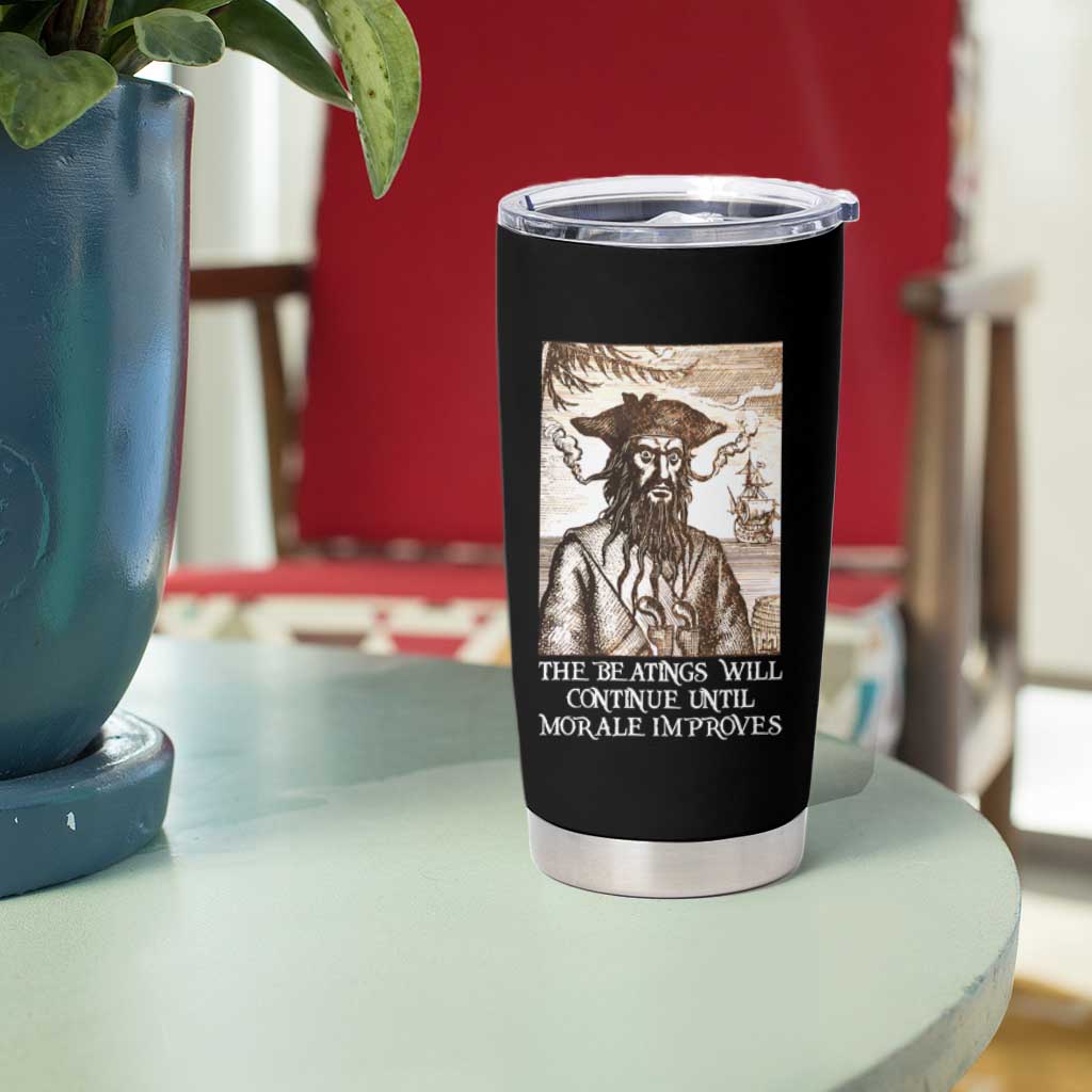 Funny Blackbeard Sarcastic Joke Tumbler Cup The Beatings Will Continue until Morale Improves