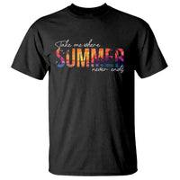 Take Me Where Summer Never Ends T Shirt - Wonder Print Shop