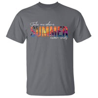 Take Me Where Summer Never Ends T Shirt - Wonder Print Shop