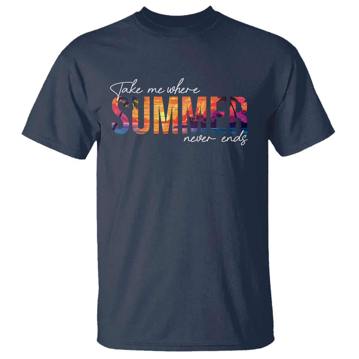 Take Me Where Summer Never Ends T Shirt - Wonder Print Shop