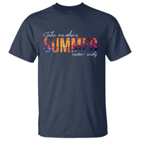 Take Me Where Summer Never Ends T Shirt - Wonder Print Shop