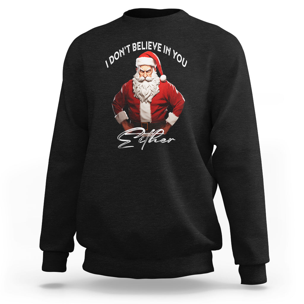 Funny Christmas Sweatshirt I Don't Believe In You Either Angry Santa - Wonder Print Shop