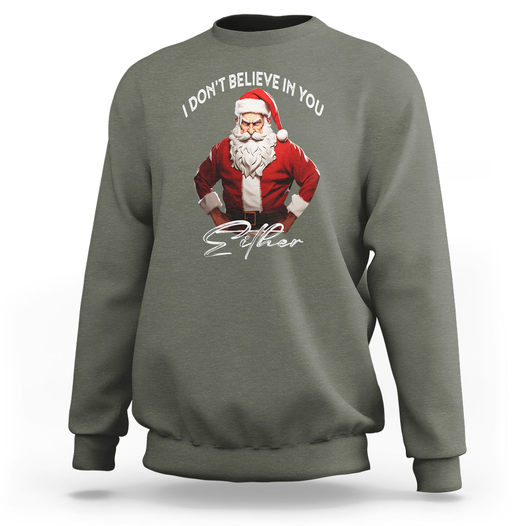 Funny Christmas Sweatshirt I Don't Believe In You Either Angry Santa - Wonder Print Shop