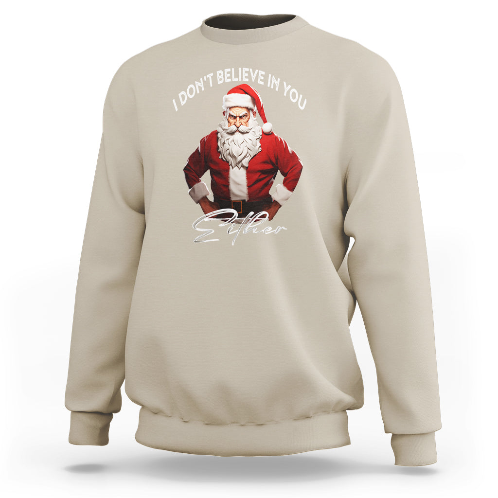 Funny Christmas Sweatshirt I Don't Believe In You Either Angry Santa - Wonder Print Shop