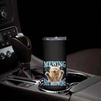 Funny Meme Cat Mewing Not Meowing Skinny Tumbler