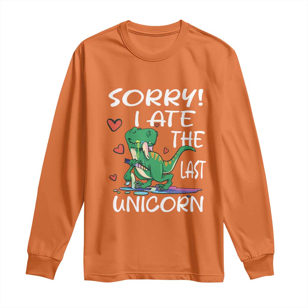 Funny Dinosaur Long Sleeve Shirt Sorry I Ate The Last Unicorn