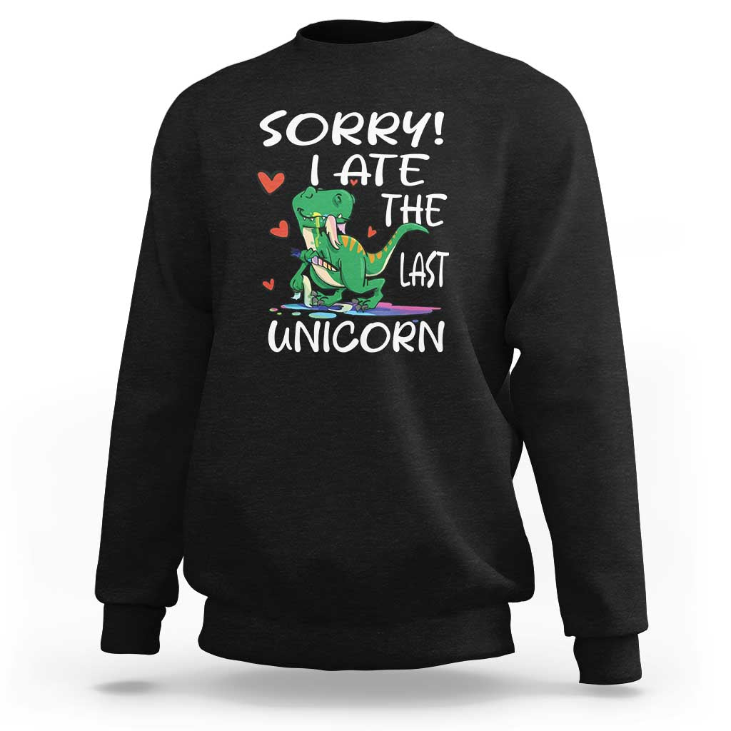 Funny Dinosaur Sweatshirt Sorry I Ate The Last Unicorn - Wonder Print Shop