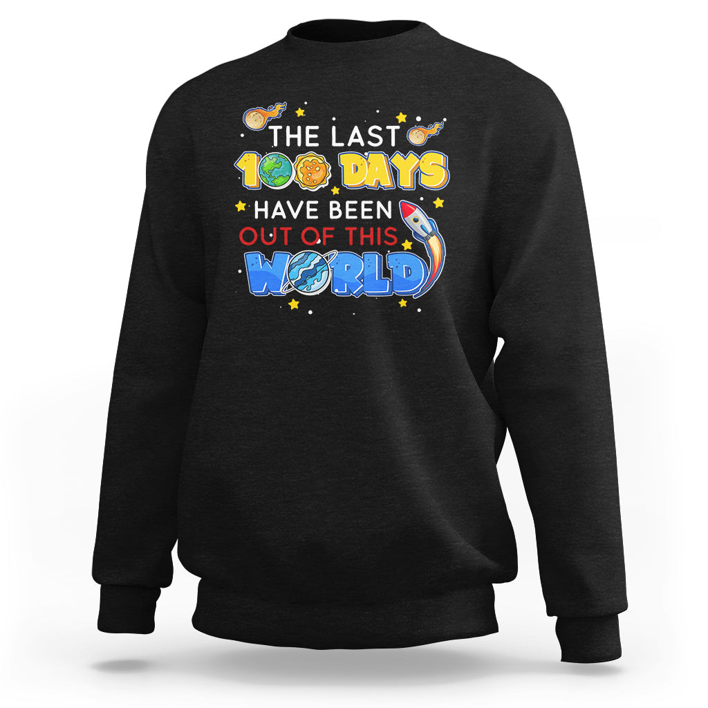 100th Day Of School Sweatshirt The Last 100 Days Have Been Out Of This World Outer Space - Wonder Print Shop
