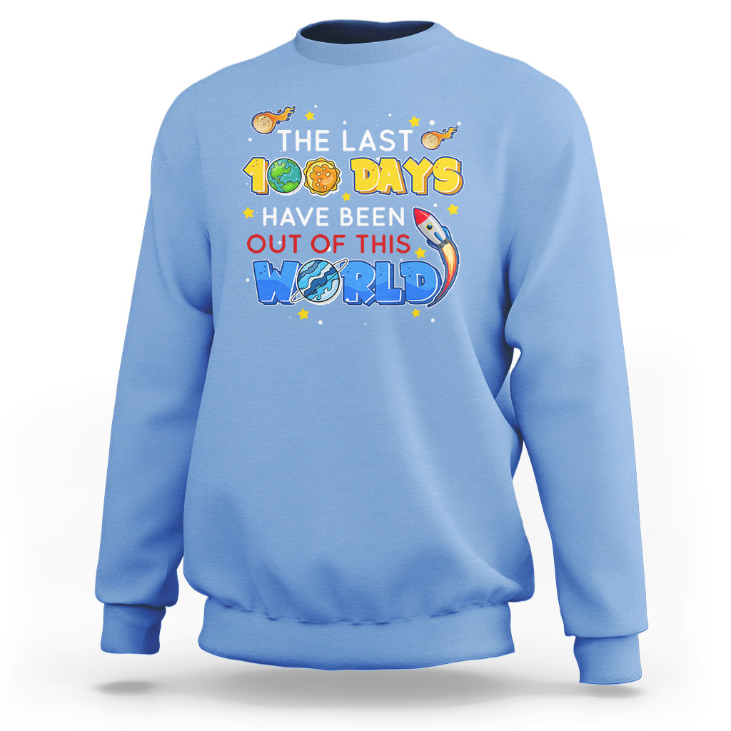 100th Day Of School Sweatshirt The Last 100 Days Have Been Out Of This World Outer Space - Wonder Print Shop