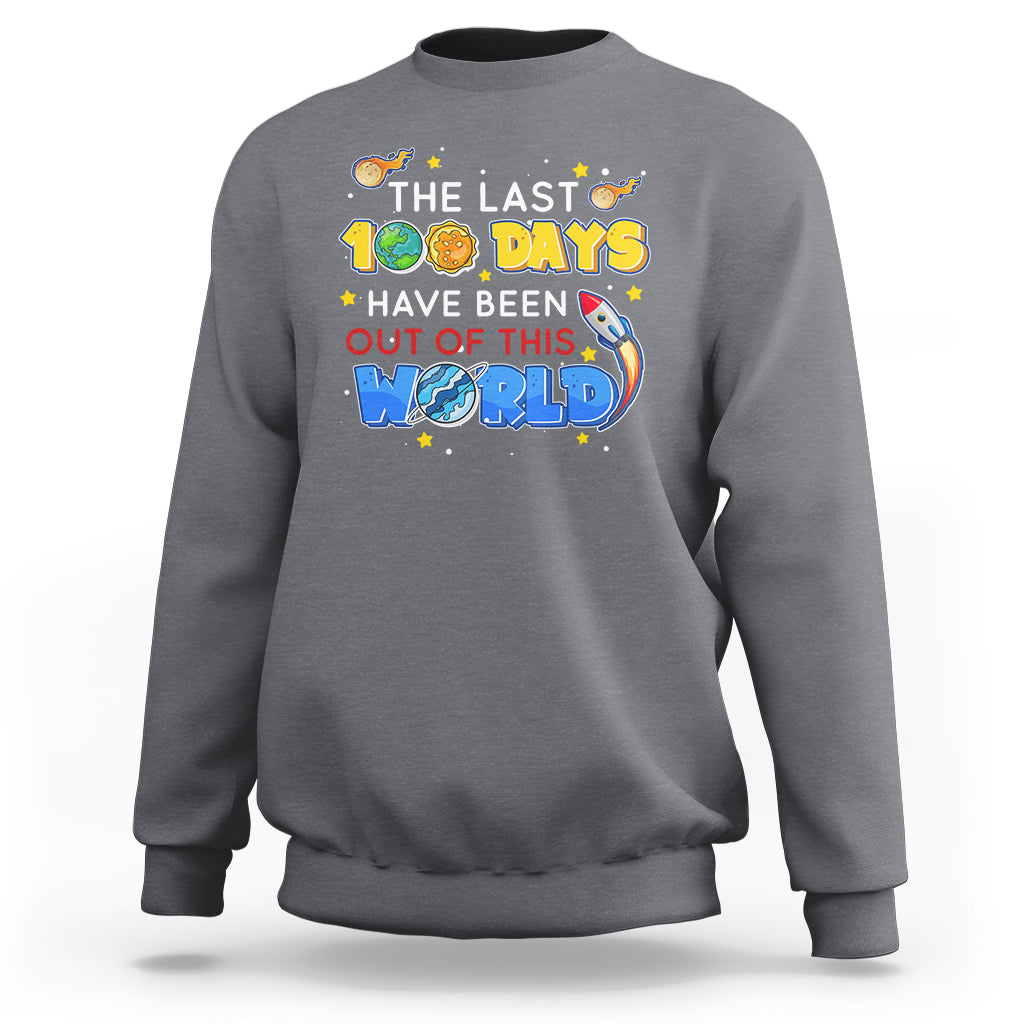 100th Day Of School Sweatshirt The Last 100 Days Have Been Out Of This World Outer Space - Wonder Print Shop