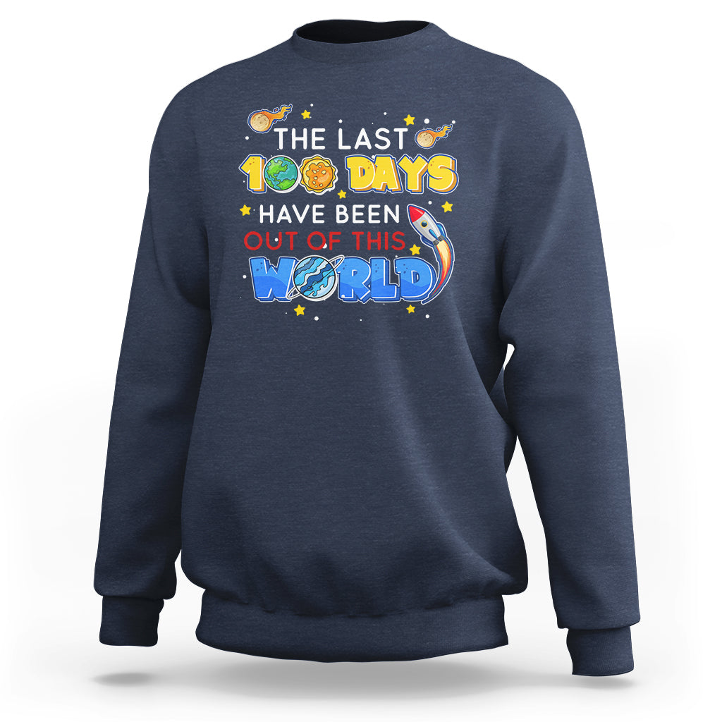 100th Day Of School Sweatshirt The Last 100 Days Have Been Out Of This World Outer Space - Wonder Print Shop