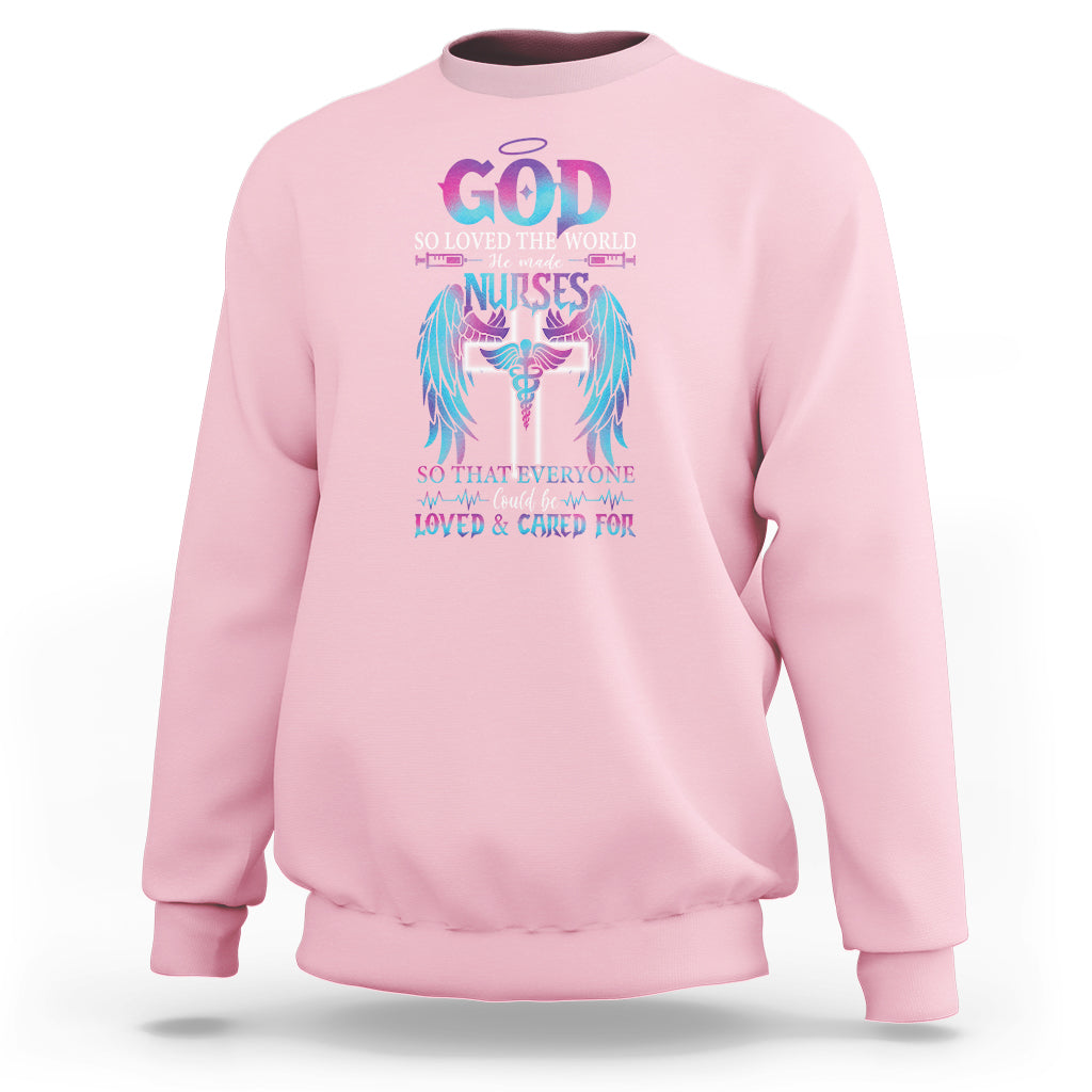 Nurse Sweatshirt God So Loved The World He Made Nurses So That Everyone Could Be Loved And Cares For - Wonder Print Shop