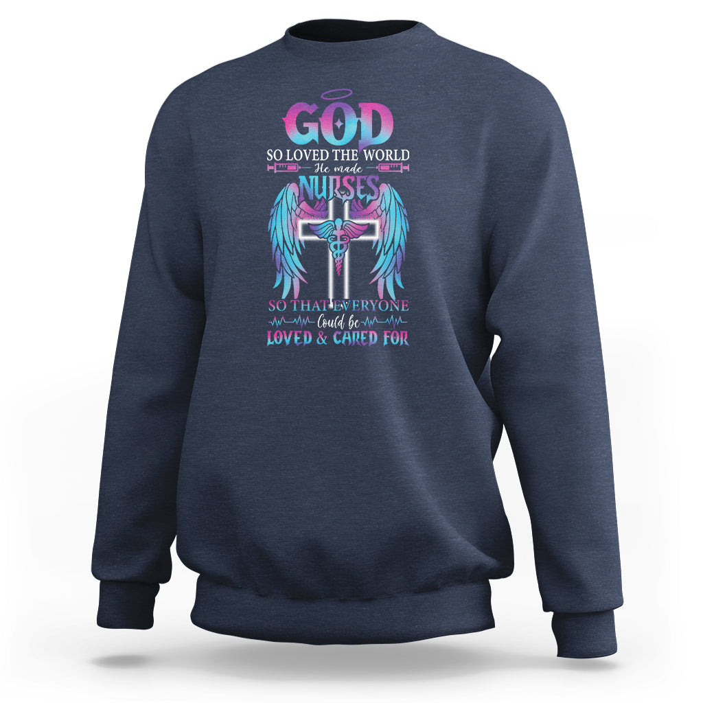 Nurse Sweatshirt God So Loved The World He Made Nurses So That Everyone Could Be Loved And Cares For - Wonder Print Shop